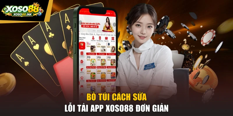 Bỏ túi cách sửa lỗi tải app XOSO88 đơn giản