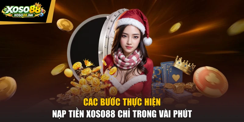 Các bước thực hiện nạp tiền XOSO88 chỉ trong vài phút