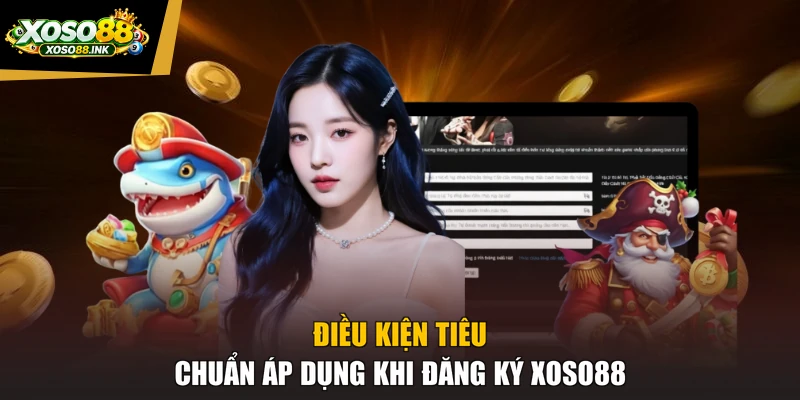 Điều kiện tiêu chuẩn áp dụng khi đăng ký XOSO88