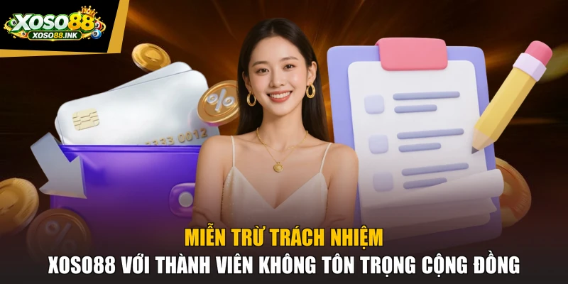 Miễn trừ trách nhiệm XOSO88 với thành viên không tôn trọng cộng đồng