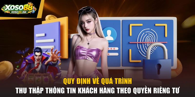 Quy định về quá trình thu thập thông tin khách hàng theo quyền riêng tư
