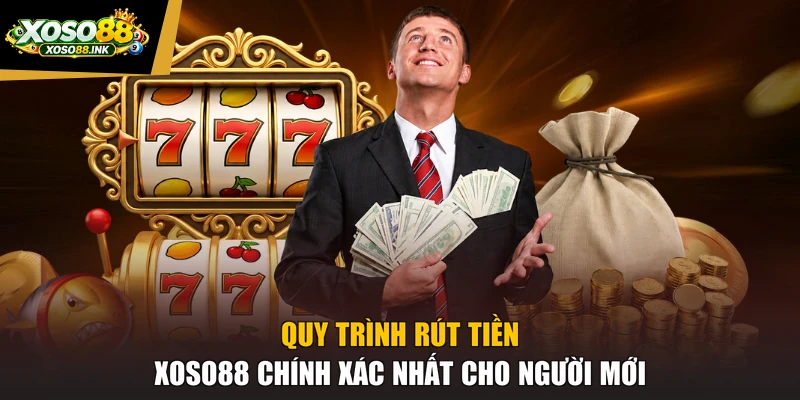 Quy trình rút tiền XOSO88 chính xác nhất cho người mới
