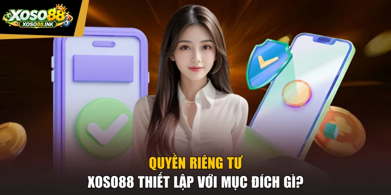 Quyền riêng tư XOSO88 thiết lập với mục đích gì?