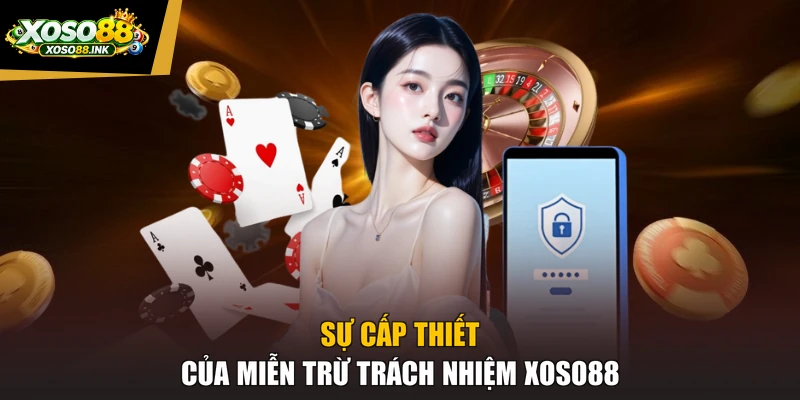 Sự cấp thiết của miễn trừ trách nhiệm XOSO88