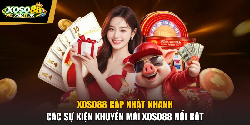 XOSO88 cập nhật nhanh các sự kiện khuyến mãi XOSO88 nổi bật